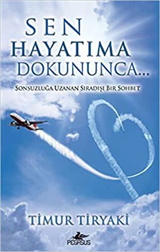 Sen Hayatıma Dokununca Sonsuzluğa Uzanan Sıradışı Bir Sohbet Timur Tiryaki